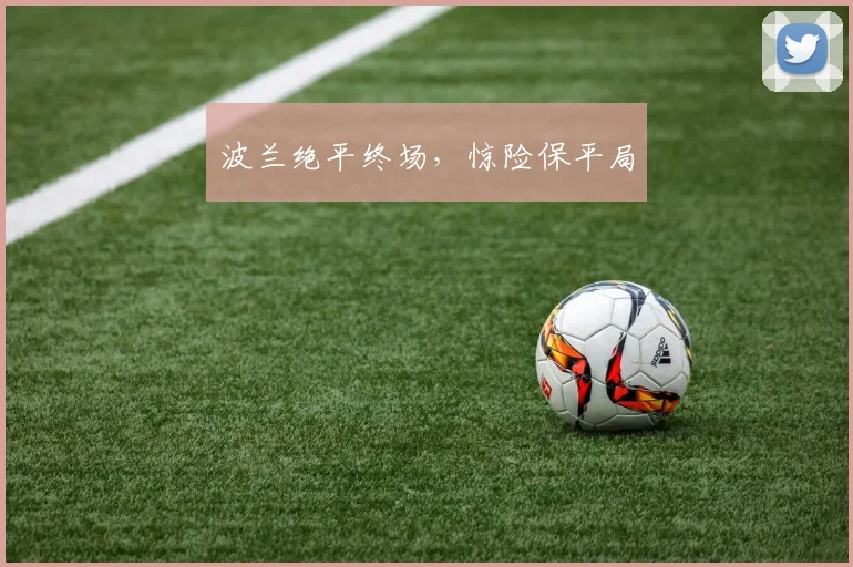 波兰绝平终场，惊险保平局