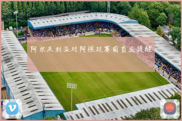 阿尔及利亚对阿根廷赛前首发提醒