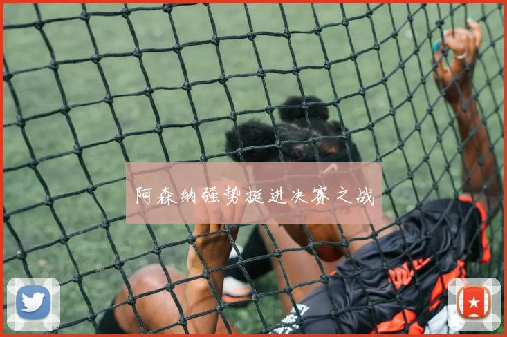 阿森纳强势挺进决赛之战