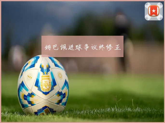 姆巴佩进球争议终修正