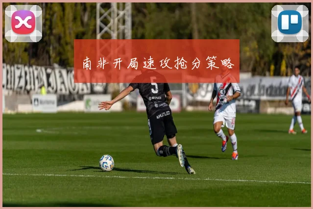 南非开局速攻抢分策略