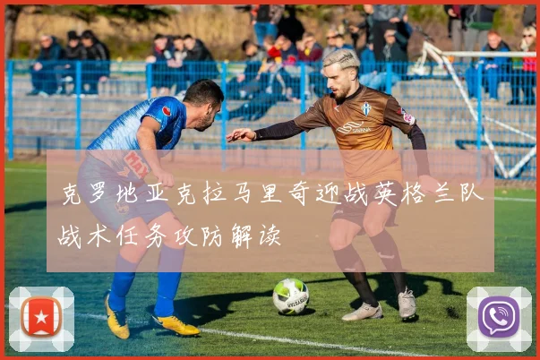 克罗地亚克拉马里奇迎战英格兰队战术任务攻防解读