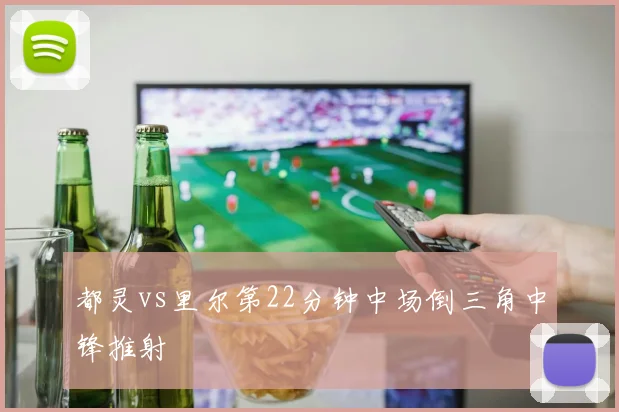 都灵vs里尔第22分钟中场倒三角中锋推射