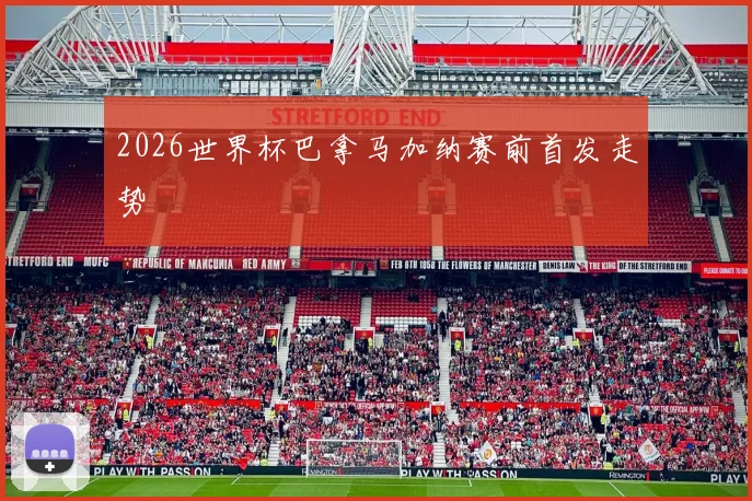 2026世界杯巴拿马加纳赛前首发走势