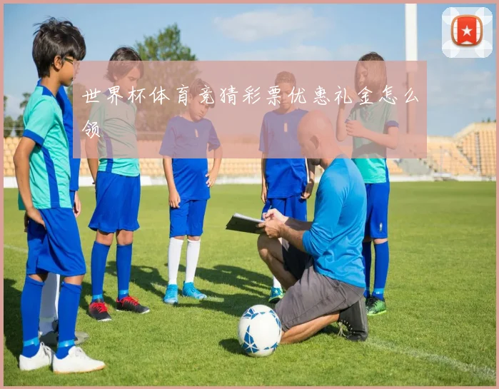 世界杯体育竞猜彩票优惠礼金怎么领