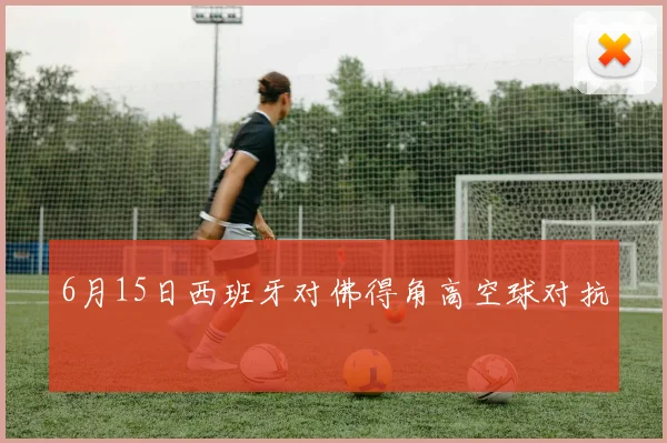 6月15日西班牙对佛得角高空球对抗